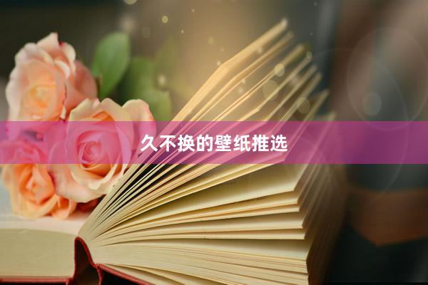 久不换的壁纸推选