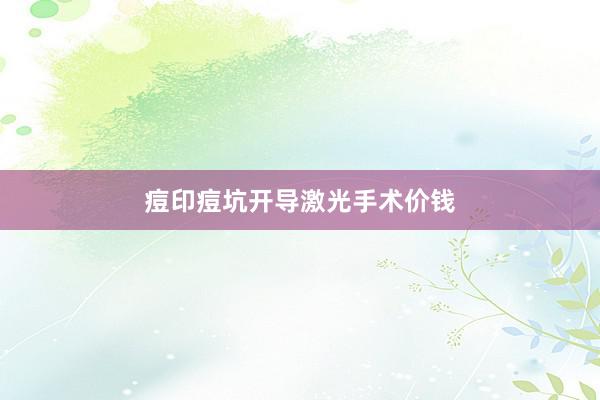 痘印痘坑开导激光手术价钱